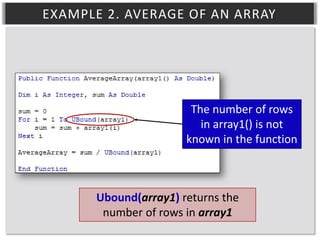 EXAMPLE 2. AVERAGE OF AN ARRAY

The number of rows
in array1() is not
known in the function

Ubound(array1) returns the
number of rows in array1

 