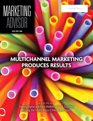 also in this issue:
Making Digital and Print Marketing Work Together
Busting the Myths About E-Media and Paper
Multichannel Marketing
Produces Results
Your logo here
ISSUE THIRTY-NINE
MARKETING
ADVISOR
 