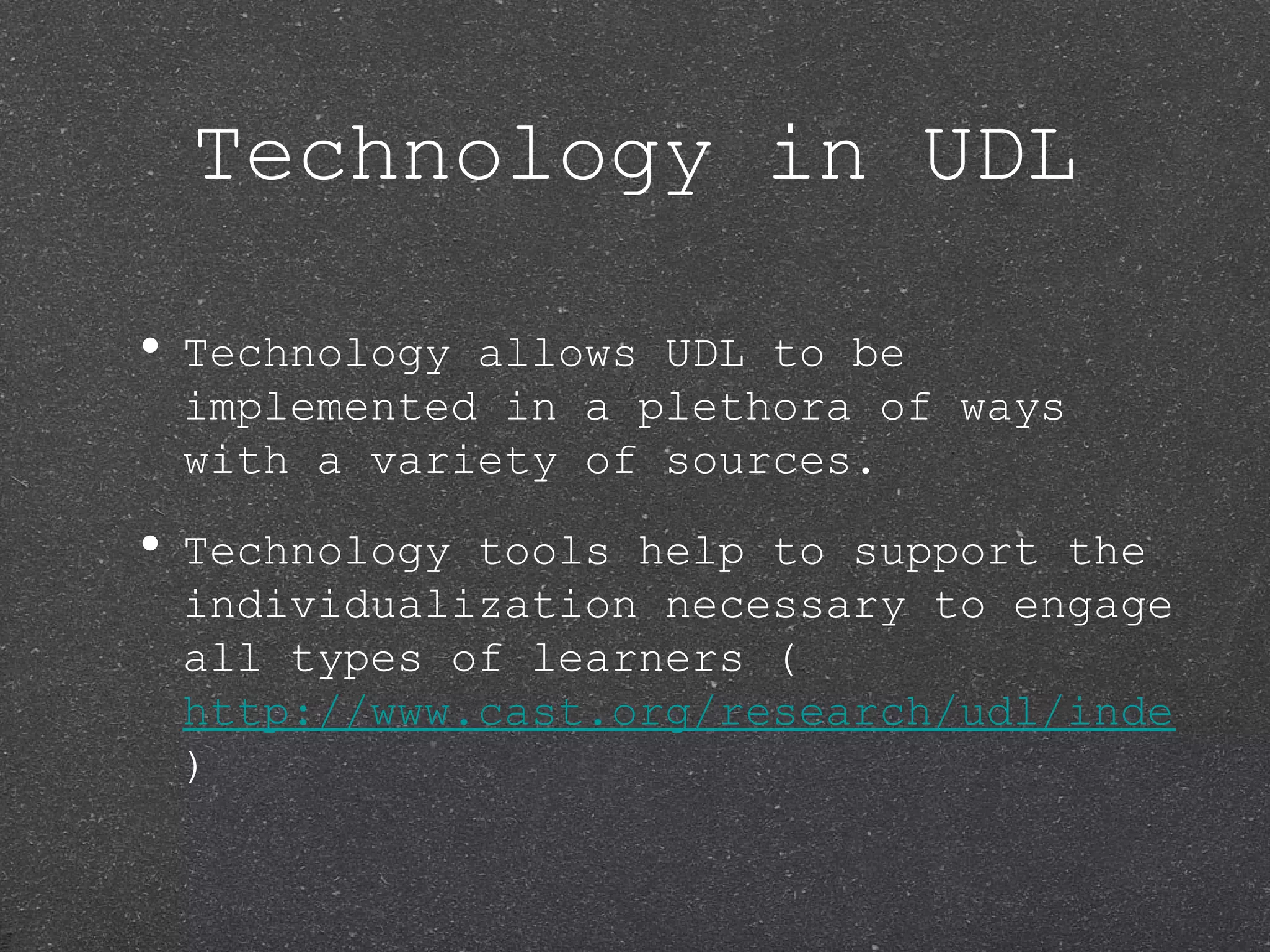Technology in UDL

• Technologyallows UDL to be
 implemented in a plethora of ways
 with a variety of sources.

• Technologytools help to support the
 individualization necessary to engage
 all types of learners (
 http://www.cast.org/research/udl/index.ht
 )
 