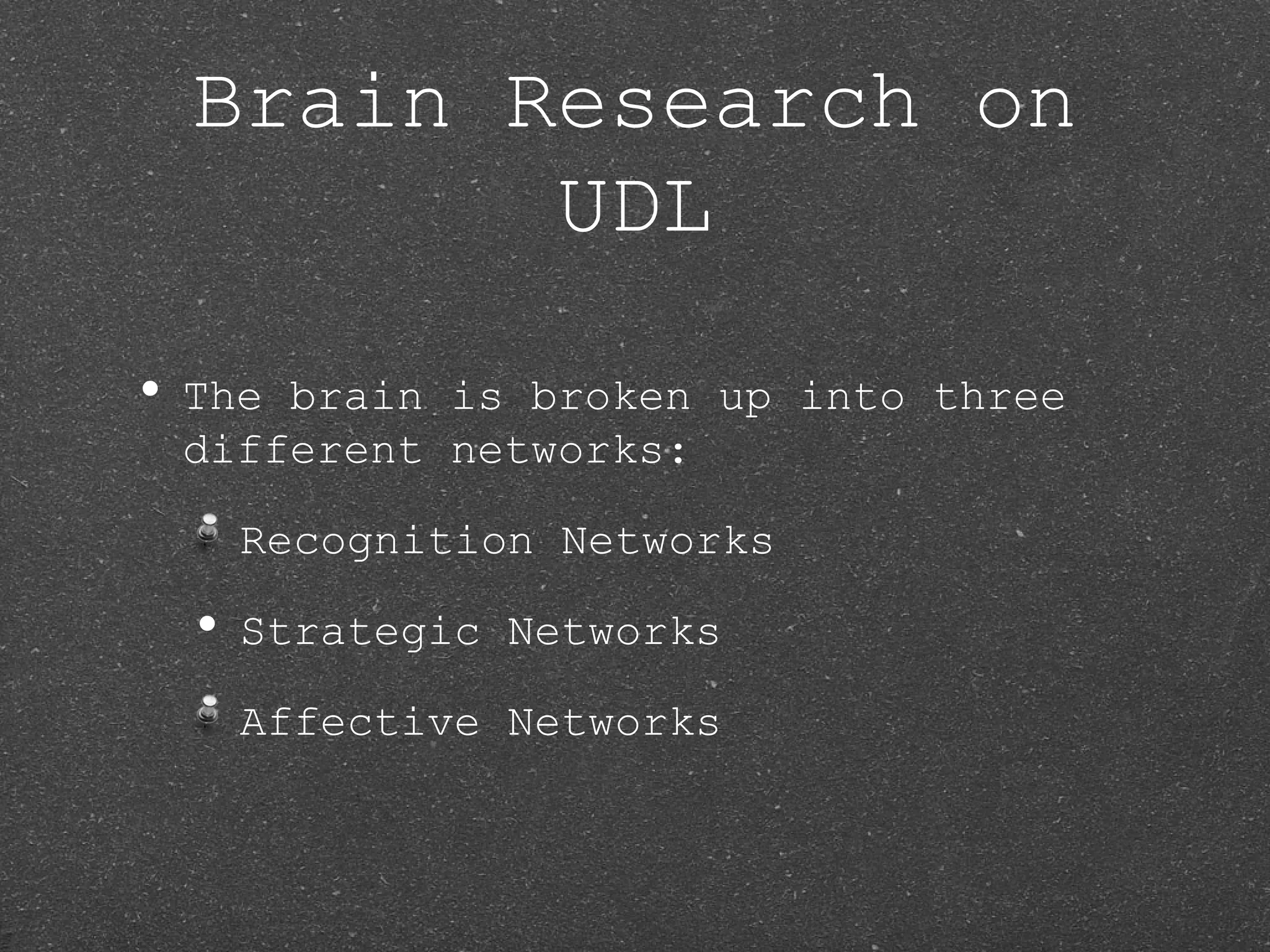 Brain Research on
         UDL

• Thebrain is broken up into three
 different networks:

    Recognition Networks

  • Strategic   Networks

    Affective Networks
 