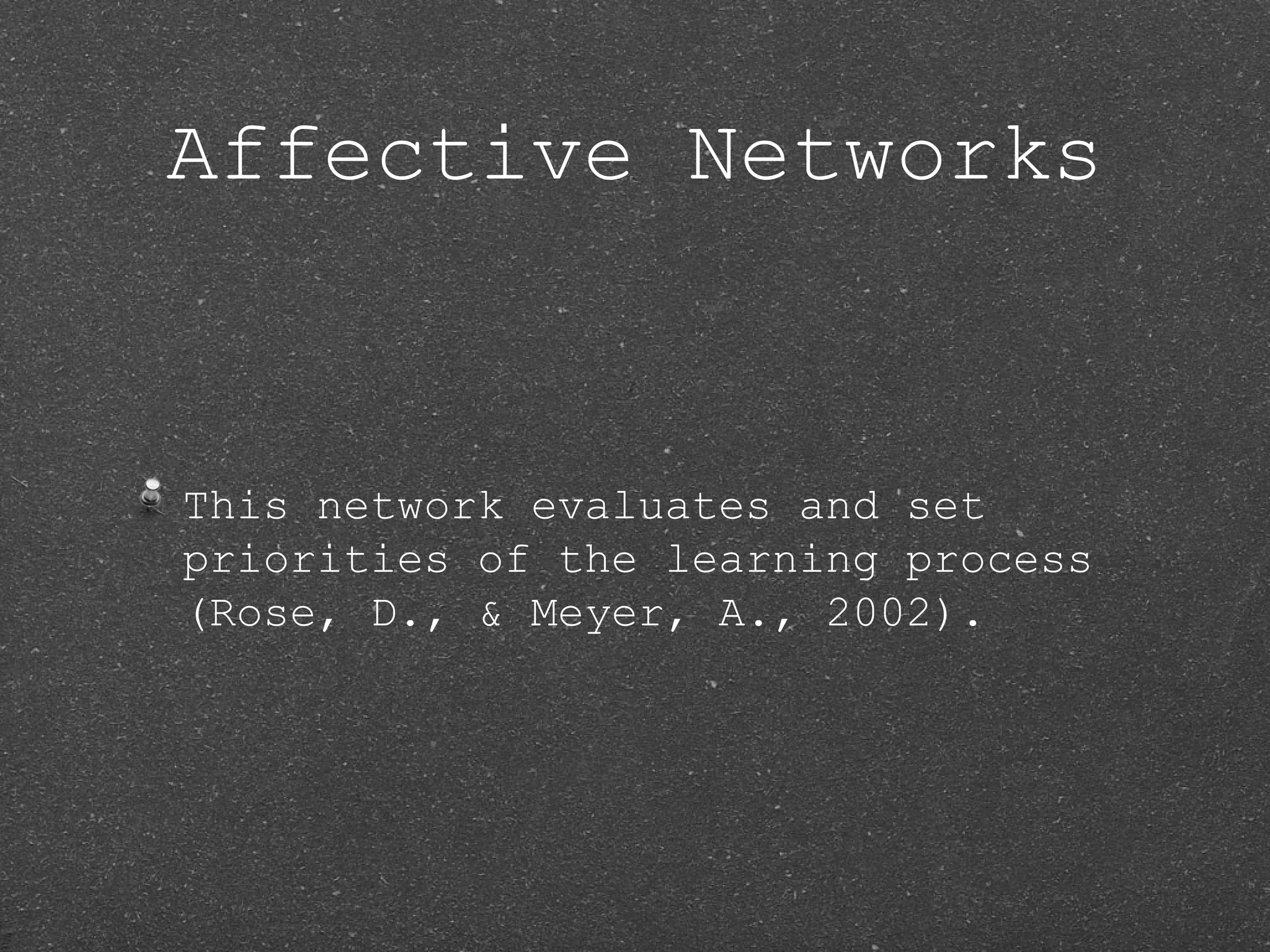 Affective Networks


This network evaluates and set
priorities of the learning process
(Rose, D., & Meyer, A., 2002).
 