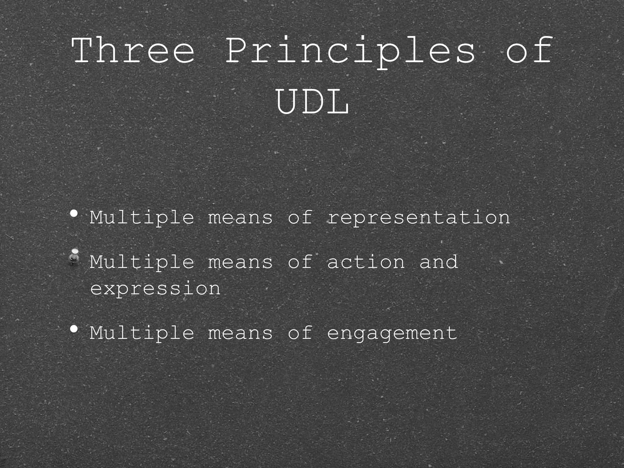 Three Principles of
        UDL

• Multiple   means of representation

 Multiple means of action and
 expression

• Multiple   means of engagement
 