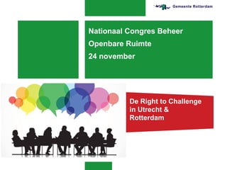 Nationaal Congres Beheer
Openbare Ruimte
24 november
Hier komt ook tekst
De Right to Challenge
in Utrecht &
Rotterdam
 