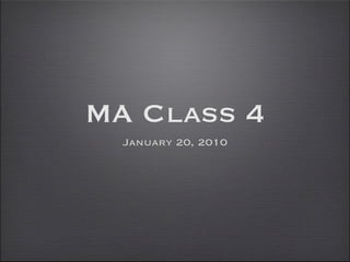 MA Class 4
  January 20, 2010
 