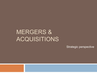 MERGERS &
ACQUISITIONS
Strategic perspective
 