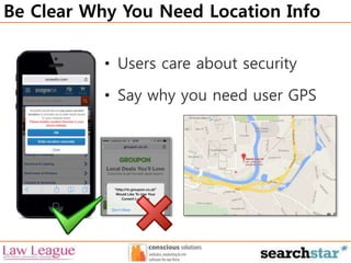 Be Clear Why You Need Location Info 
• Users care about security 
• Say why you need user GPS 
 