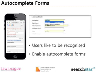 Autocomplete Forms 
• Users like to be recognised 
• Enable autocomplete forms 
 
