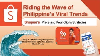 Shopee’s Place and Promotions Strategies
Riding the Wave of
Philippine’s Viral Trends
Group 2: v84 Marketing Management
Ateneo Graduate School of Business
MBA in Health
 