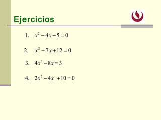Ejercicios
01042.4 2
=+− xx
0127.2 2
=+− xx
054.1 2
=−− xx
384.3 2
=− xx
 