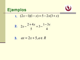Ejemplos
1.
2.
3.
)3(25)1)(12( xxxx +−=−−
4
31
3
5
42
2
xx
x
−
−=
+
−
Raxax ∈+= ,52
 