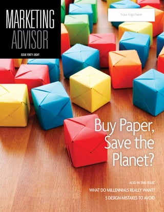 BuyPaper,
Savethe
Planet?
Your logo here
ISSUE FORTY-EIGHT
MARKETING
ADVISOR
also in this issue:
WHATDOMILLENNIALSREALLYWANT?
5DESIGNMISTAKESTOAVOID
 