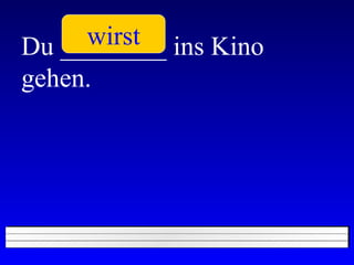 Du ________ ins Kino gehen. wirst 