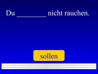 Du ________ nicht rauchen. sollen 