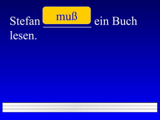 Stefan ________ ein Buch lesen. muß 