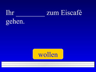 Ihr ________ zum Eiscafé gehen. wollen 