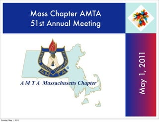 Mass Chapter AMTA
                      51st Annual Meeting




                                            May 1, 2011
Sunday, May 1, 2011
 