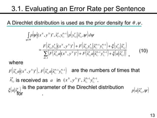 　 3.1. Evaluating an Error Rate per Sentence A Direchlet distribution is used as the prior density for  .  are the numbers of times that is received as  in  . is the parameter of the Direchlet distribution for  . , (10) where 