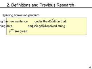 　 2. Definitions and Previous Research spelling correction problem  estimating the new sentence  under the conditon that the learning data  and the new received string are given 