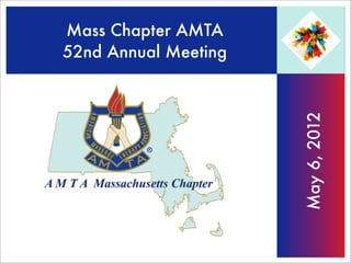 Mass Chapter AMTA
52nd Annual Meeting




                      May 6, 2012
 