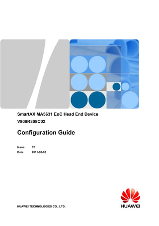 SmartAX MA5631 EoC Head End Device
V800R308C02
Configuration Guide
Issue 02
Date 2011-08-05
HUAWEI TECHNOLOGIES CO., LTD.
 