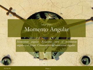 Momentum angular. Relaciones entre el momentum angular y el torque. Conservación del momentum angular. Semana 3 sesión 1 Momento Angular 