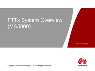 www.huawei.com
Copyright © Huawei Technologies Co., Ltd. All rights reserved.
FTTx System Overview
(MA5800)
 