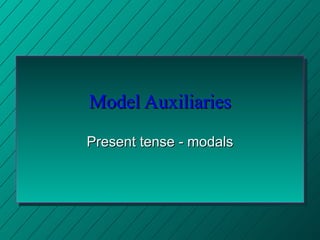 Model Auxiliaries Present tense - modals 