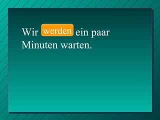Wir  ein paar Minuten warten. werden 