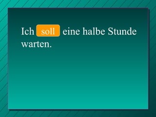 Ich  warte  eine halbe Stunde warten. soll 