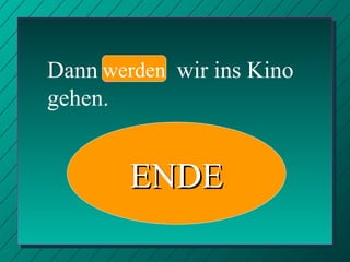 Dann  gehen   wir ins Kino gehen. werden ENDE 
