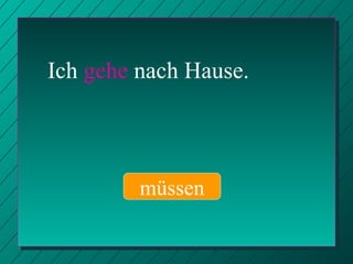 Ich  gehe  nach Hause. müssen 