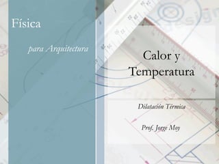Calor y Temperatura Dilatación Térmica Prof. Jorge Moy  