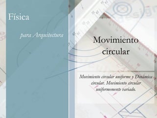 Movimiento circular Movimiento circular uniforme y Dinámica circular. Movimiento circular uniformemente variado. 