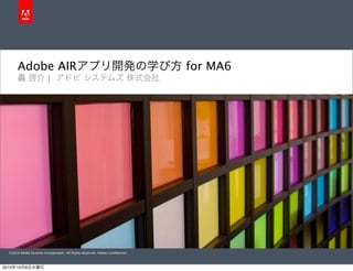 Adobe AIR                                                              for MA6
                         |




  ©2010 Adobe Systems Incorporated. All Rights Reserved. Adobe Conﬁdential.



2010   10   6
 