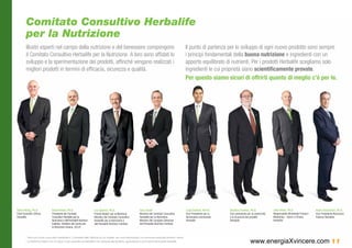 Comitato Consultivo Herbalife
         per la Nutrizione
         Illustri esperti nel campo della nutrizione e del benessere compongono                                                                                                      Il punto di partenza per lo sviluppo di ogni nuovo prodotto sono sempre
         il Comitato Consultivo Herbalife per la Nutrizione. A loro sono affidati lo                                                                                                 i principi fondamentali della buona nutrizione e ingredienti con un
         sviluppo e la sperimentazione dei prodotti, affinché vengano realizzati i                                                                                                   apporto equilibrato di nutrienti. Per i prodotti Herbalife scegliamo solo
         migliori prodotti in termini di efficacia, sicurezza e qualità.                                                                                                             ingredienti le cui proprietà siano scientificamente provate.
                                                                                                                                                                                     Per questo siamo sicuri di offrirti quanto di meglio c’è per te.




Steve Henig, Ph.D.                   David Heber, Ph.D.                           Lou Ignarro, Ph.D.                              Gary Small                                         Luigi Gratton, M.P.H.      Vasilios Frankos, Ph.D.             John Heiss, Ph.D.                Paolo Giacomoni, Ph.D.
Chief Scientific Officer,            Presidente del Comitato                      Premio Nobel† per la Medicina,                  Membro del Comitato Consultivo                     Vice Presidente per la     Vice presidente per la conformità   Responsabile Worldwide Product   Vice Presidente Nutrizione
Herbalife.                           Consultivo Herbalife per la                  Membro del Comitato Consultivo                  Herbalife per la Nutrizione,                       formazione nutrizionale,   e la sicurezza dei prodotti         Marketing – Sport e Fitness,     Esterna Herbalife.
                                     Nutrizione e dell’Herbalife Nutrition        Herbalife per la Nutrizione e                   Membro del Consiglio Editoriale                    Herbalife                  Herbalife.                          Herbalife
                                     Institute. Direttore del Centro per          dell’Herbalife Nutrition Institute.             dell’Herbalife Nutrition Institute.
                                     la Nutrizione Umana, UCLA*.


         * I titoli sono forniti a puro titolo identificativo. L’Università della California di Los Angeles, per motivi deontologici, non promuove particolari prodotti o servizi.
         †
             La Nobel Foundation non è in alcun modo associata ad Herbalife e non partecipa alla revisione, approvazione o promozione dei prodotti Herbalife.                                                                     www.energiaXvincere.com 11
 