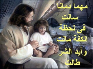 ‫مهما دمانا‬
  ‫سالت‬
 ‫فى لحظة‬
‫الكفة مالت‬
 ‫وأيد الشر‬
   ‫طالت‬
 