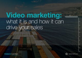 Video marketing:
what it is and how it can
drive your sales
maboxmarine.com
 