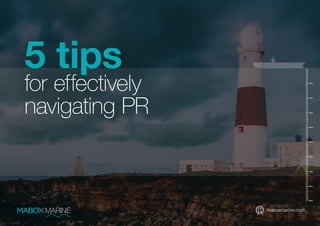 maboxmarine.com
5 tips
for effectively
navigating PR
 