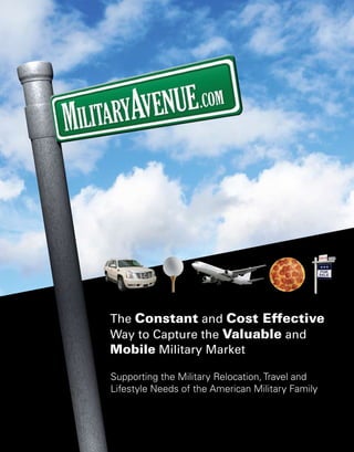 The Constant and Cost Effective
Way to Capture the Valuable and
Mobile Military Market

Supporting the Military Relocation, Travel and
Lifestyle Needs of the American Military Family
 
