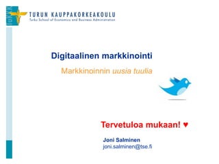 Digitaalinen markkinointi
  Markkinoinnin uusia tuulia




             Tervetuloa mukaan! ♥
             Joni Salminen
             joni.salminen@tse.fi
 