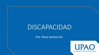 DISCAPACIDAD
Dra. Rosa Santos Ari.
 