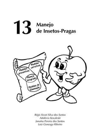 13	
Manejo
			de Insetos-Pragas
Régis Sivori Silva dos Santos
Adalécio Kovaleski
Janaína Pereira dos Santos
Luiz Gonzaga Ribeiro
 