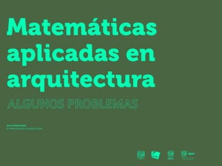 Matemáticas
aplicadas en
arquitectura
Autor Responsable:
Dr. Mario de Jesús Carmona y Pardo
 