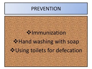 PREVENTION
Immunization
Hand washing with soap
Using toilets for defecation
 