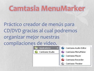 Camtasia MenuMarker
Práctico creador de menús para
CD/DVD gracias al cual podremos
organizar mejor nuestras
compilaciones de video.

 