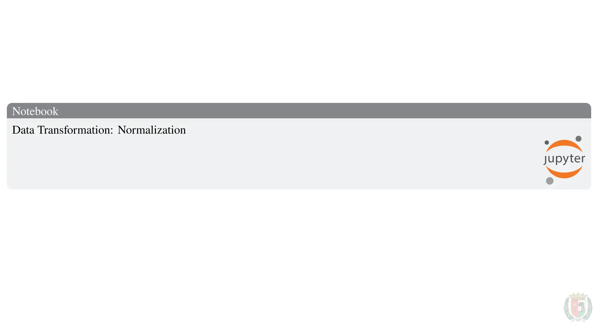 Notebook
Data Transformation: Normalization
 