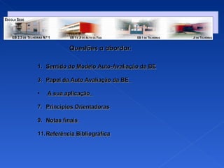 Questões a abordar:  Sentido do Modelo Auto-Avaliação da BE Papel da Auto Avaliação da BE  A sua aplicação  Princípios Orientadoras Notas finais  Referência Bibliográfica 