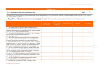 Modelo de auto-avaliação da biblioteca escolar



                                                                           D. Gestão da BE

(CK1) - Questionário ao director da escola/agrupamento                                                                                             Data: ___/____/___

Este questionário tem por objectivo identificar a situação da escola/agrupamento, com o propósito de melhorar o valor e integração da BE na escola e o seu impacto
nas aprendizagens dos alunos.
1. De que forma é a BE apoiada para se promover a sua integração na escola? (Assinale com  a situação que corresponde à sua escola/agrupamento.)

                                                                                         Implementado             Em
                                                                      Implementado       mas a requerer     desenvolvimento         Não existe          Observações
                                                                       com sucesso        acções para
                                                                                            melhoria
1. A BE está reconhecida de forma explícita nos documentos
normativos (regulamento interno, projecto educativo, plano anual e
plurianual de actividade) da escola/agrupamento, sendo encarada
como um recurso pedagógico fundamental.
2. A BE está envolvida nas grandes finalidades e nas prioridades
pedagógicas e educativas identificadas para a
escola/agrupamento.
3. A BE e o seu trabalho são acompanhados com regularidade
(por exemplo, através da realização de encontros regulares com o
professor bibliotecário, da observação de actividades, outros.).
4. O professor bibliotecário e a sua equipa têm apoio e condições
para participarem em reuniões que permitem aprofundar a ligação
da BE à escola (por exemplo, reuniões de Conselho Pedagógico,
Departamentos, Conselhos de Turmas, docentes, outros).                                                                                                                      77
5. A BE tem condições (recursos materiais, verbas anuais) para
cumprir os requisitos necessários de funcionamento de acordo
com as orientações da RBE, designadamente para a renovação
dos equipamentos e a actualização da colecção.
6. A BE tem os recursos humanos necessários (docentes e não
docentes) em número, disponibilidade e em competências para o
seu bom funcionamento.
7. A BE tem condições de trabalho e recursos para facultar
serviços de biblioteca a todo o agrupamento.
8. O processo de auto-avaliação da BE é apoiado, sendo

Rede Bibliotecas Escolares 2009
 