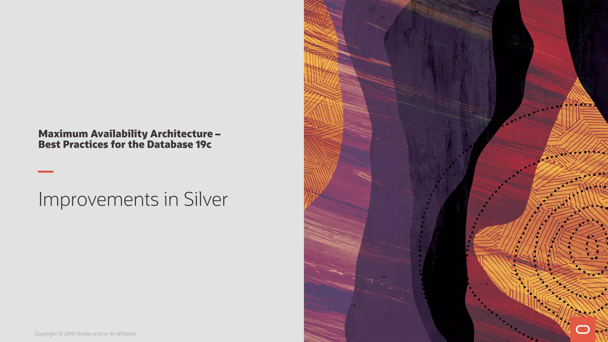Maximum Availability Architecture –
Best Practices for the Database 19c
Improvements in Silver
Copyright © 2019 Oracle and/or its affiliates.
 