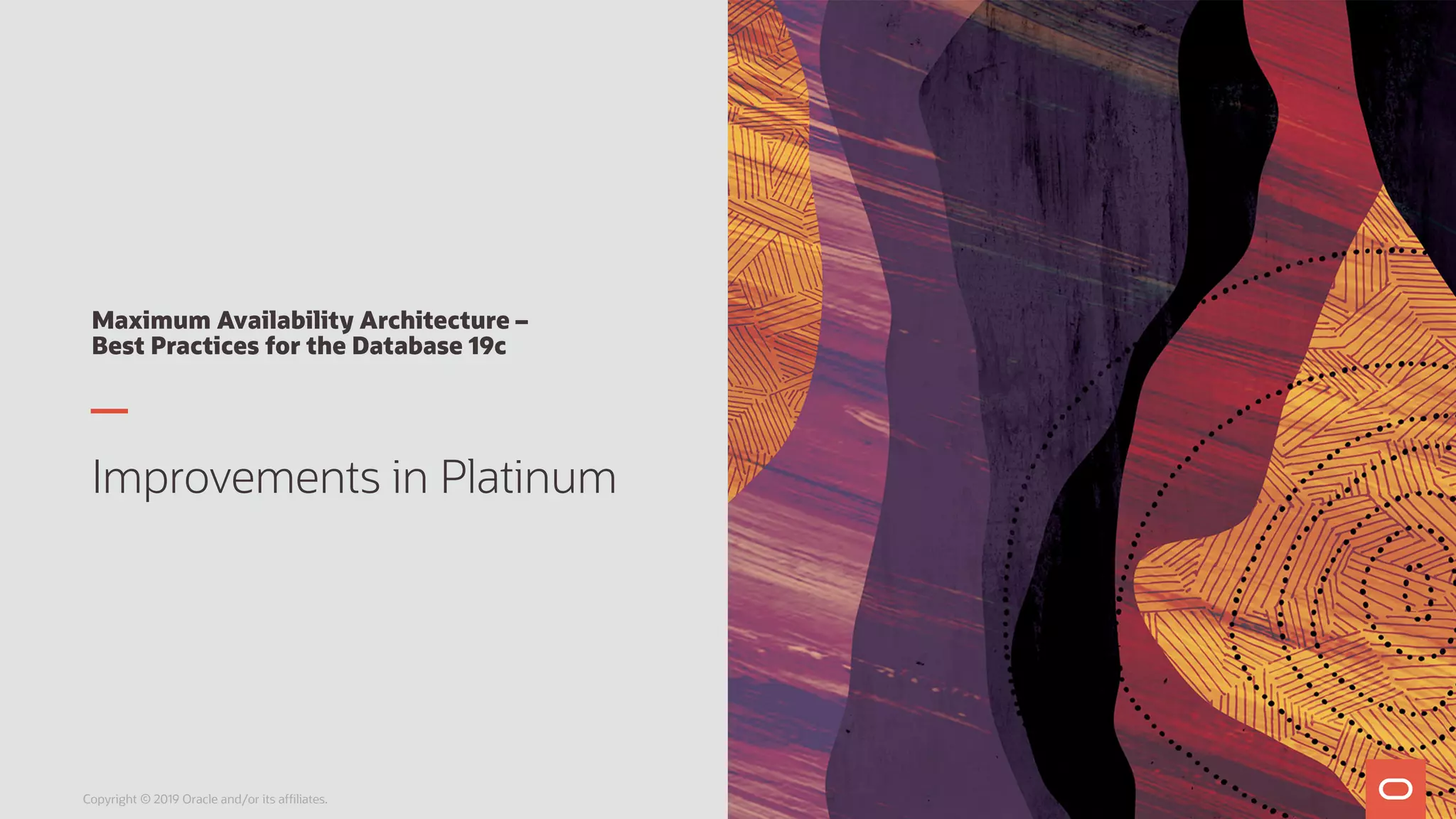 Maximum Availability Architecture –
Best Practices for the Database 19c
Improvements in Platinum
Copyright © 2019 Oracle and/or its affiliates.
 